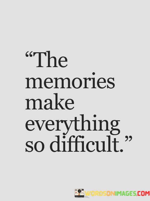 The-Memories-Make-Everything-So-Difficult-Quotes.jpeg
