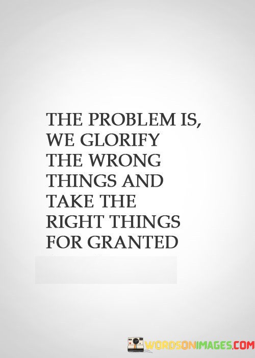 The-Problem-Is-We-Glorify-The-Wrong-Things-Quotes.jpeg