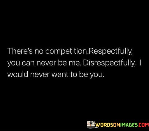 Theres-No-Competition-Respectfully-You-Can-Never-Be-Me-Disrespectfully-Quotes.jpeg