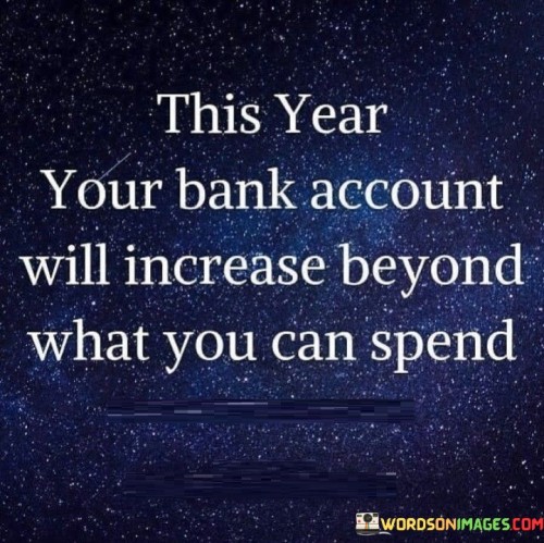 This-Year-Your-Bank-Account-Will-Increase-Beyond-What-You-Quotes.jpeg