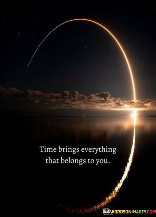 Time-Brings-Everything-That-Belongs-To-You-Quotes.jpeg