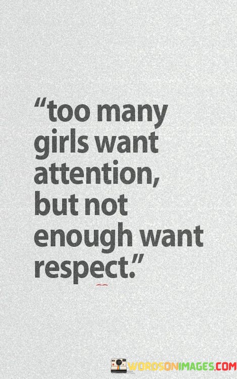 Too-Many-Girls-Want-Attention-But-Not-Enough-Want-Respect-Quotes.jpeg