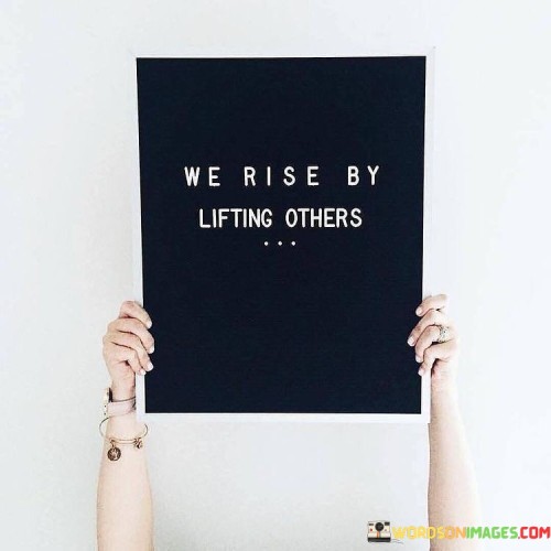 We-Rise-By-Lifting-Others-Quotes.jpeg