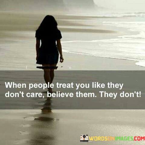 When-People-Treat-You-Like-They-Dont-Care-Believe-Them-Quotes.jpeg