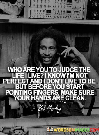 Who-Are-You-To-Judge-The-Life-I-Live-Quotes.jpeg