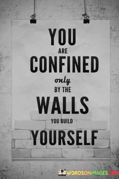 You-Are-Confined-Only-By-The-Walls-You-Build-Quotes.jpeg