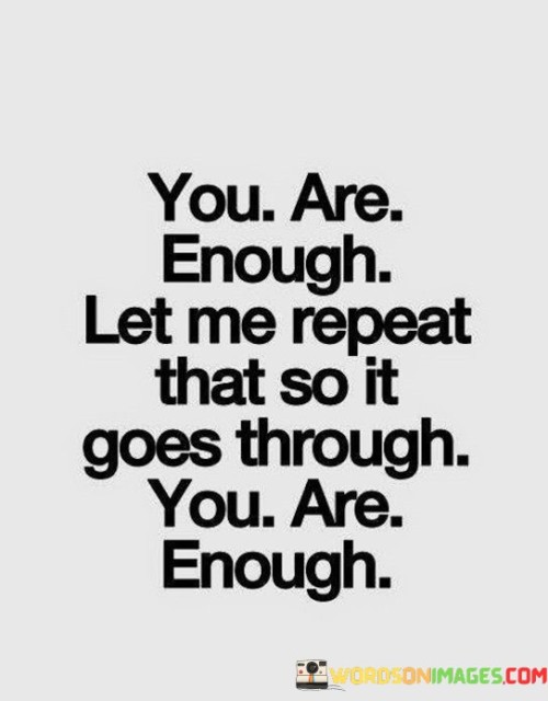 You-Are-Enough-Let-Me-Repeat-That-Quotes.jpeg