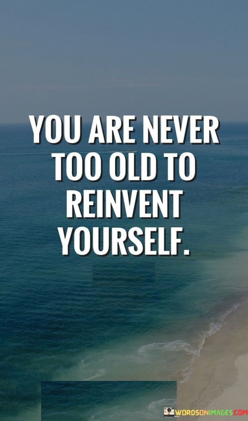 You-Are-Never-Too-Old-To-Reinvent-Yourself-Quotes.jpeg