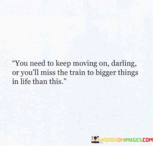 You Need To Keep Moving On Darling Or You'll Miss Quotes