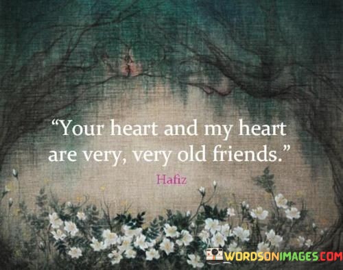 Your-Heart-And-My-Heart-Are-Very-Very-Old-Friends-Quotes.jpeg