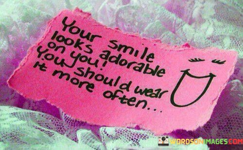 Your-Smile-Looks-Adorable-On-You-You-Should-Wear-It-Quotes.jpeg