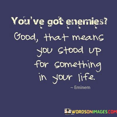 Youve-Got-Enemies-Good-That-Means-You-Stood-Up-For-Quotes.jpeg