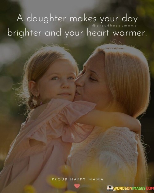 A Daughter Makes Your Day Brighter And Your Heart Quotes