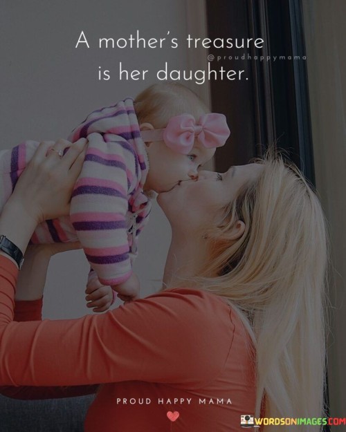 A Mother's Treasure Is Her Daughter Quotes