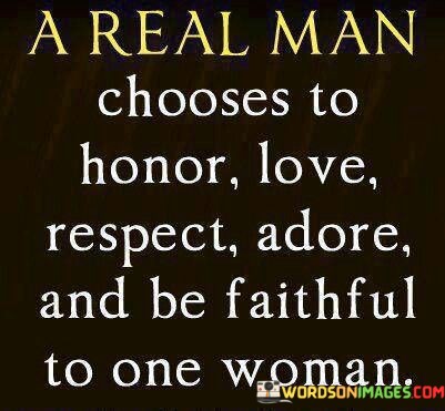 A-Real-Man-Chooses-To-Honor-Love-Respect-Adore-And-Quotes.jpeg