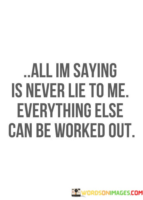 All-Im-Saying-Is-Never-Lie-To-Me-Everything-Else-Quotes.jpeg