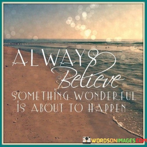 Always Believe Someting Wonderful Is About To Happen Quotes