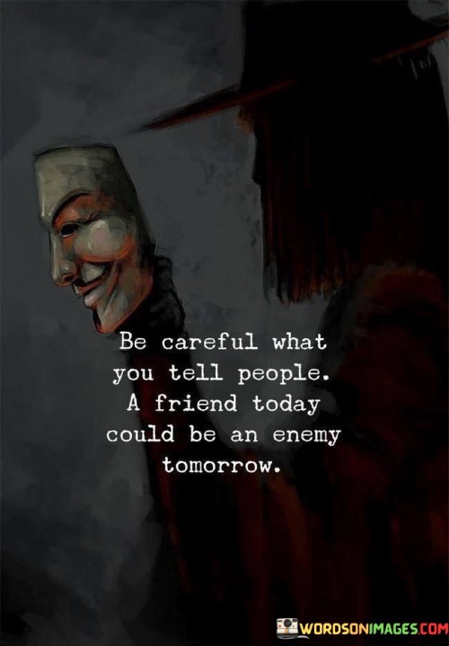 Be Careful What You Tell People A Friend Today Quotes