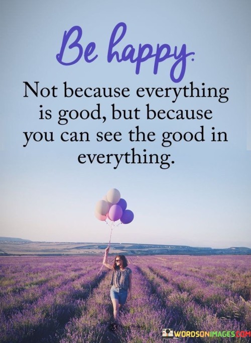 Be-Happy-Not-Because-Everything-Is-Good-Quotes.jpeg