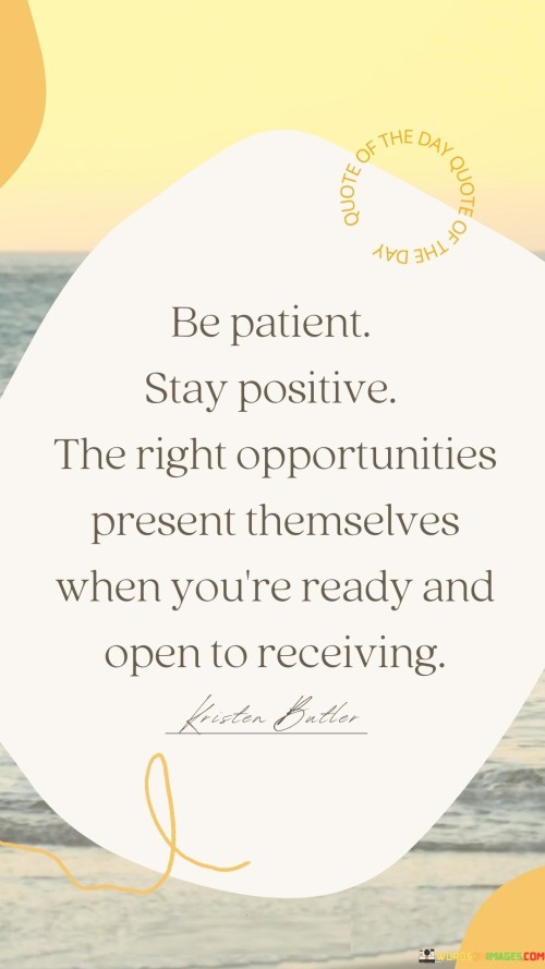 Be Patient Stay Positive The Right Opportunities Present Themselves When Quotes