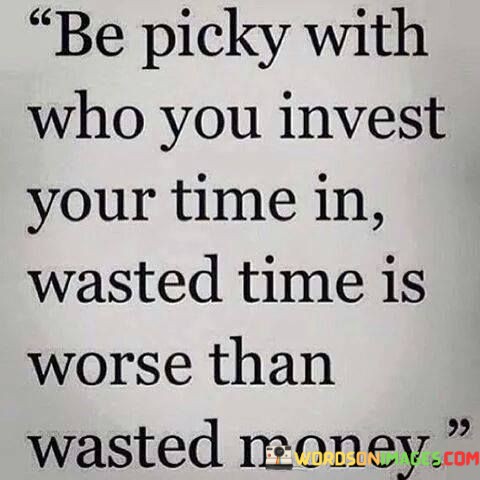 Be-Picky-With-Who-You-Invest-Your-Time-In-Wasted-Quotes.jpeg