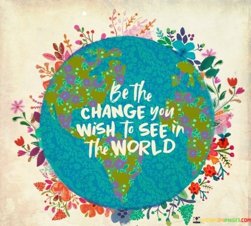 Be-The-Change-You-Wish-To-See-In-The-World-Quotes.jpeg