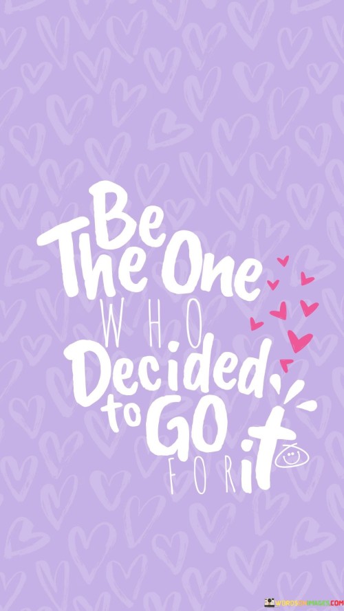 Be-The-One-Who-Decided-To-Go-For-It-Quotes.jpeg