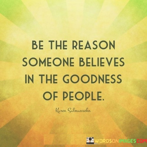 Be The Reason Someone Believes In The Goodness Of People Quotes