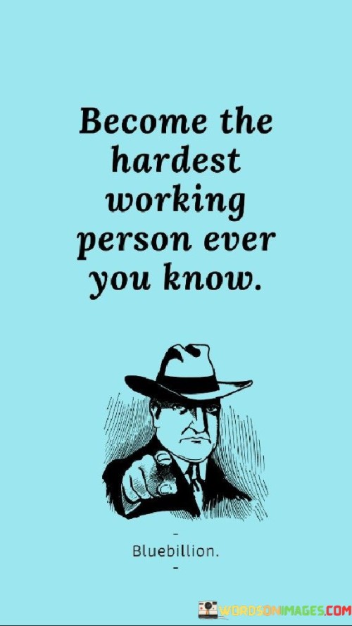 Become-The-Hardest-Working-Person-Ever-Quotes.jpeg