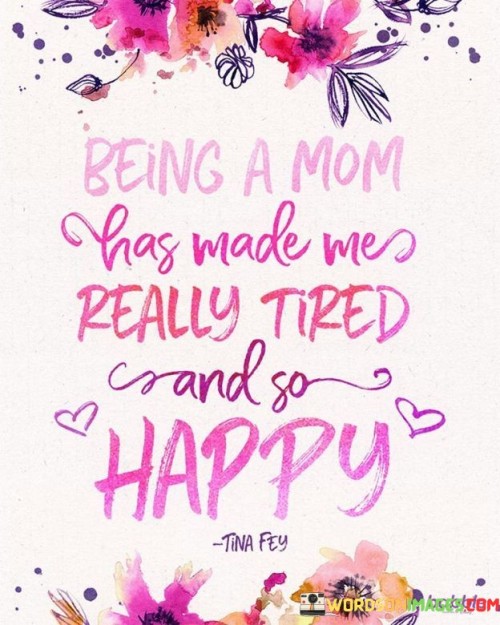 Being A Mom Has Made Me Really Tired Quotes