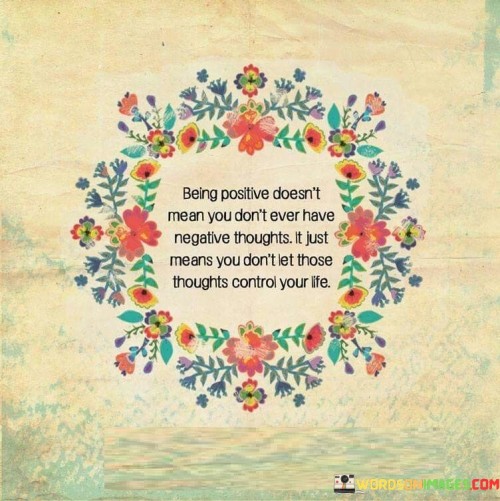 Being Positive Doesn't Mean You Don't Ever Have Negative Thoughts Quotes