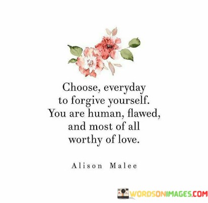 Choose-Everyday-To-Forgive-Yourself-You-Are-Human-Flawed-And-Quotes.jpeg