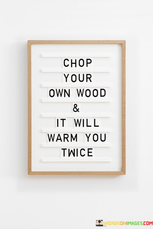 Chop Your Own Wood & It Will Warm Quotes