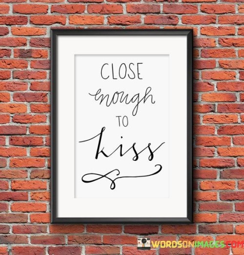 Close Enough To Kiss Quotes