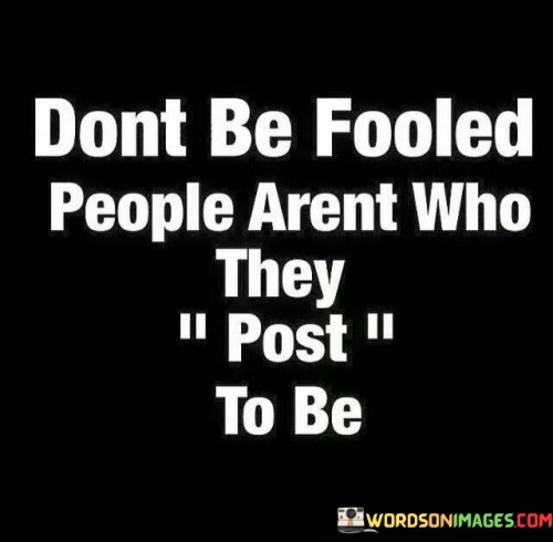 Dont-Be-Fooled-People-Arent-Who-They-Post-Quotes.jpeg