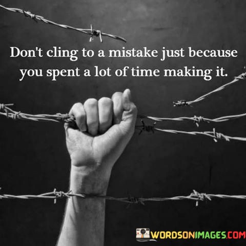Dont-Cling-To-A-Mistake-Just-Because-You-Spent-A-Quotes.jpeg