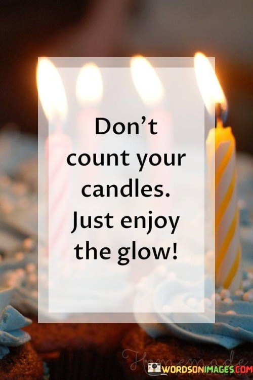 Dont-Count-Your-Candles-Just-Enjoy-The-Glow-Quotes.jpeg
