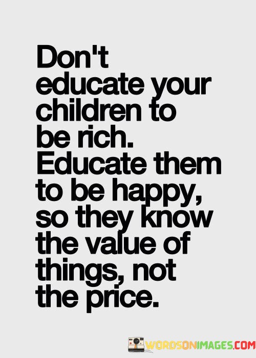 Dont-Educate-Your-Children-To-Be-Rich-Educate-Quotes.jpeg