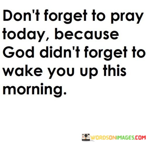 Dont-Forget-To-Pray-Today-Because-God-Didnt-Forget-To-Quotes.jpeg