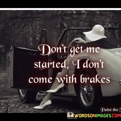 Dont-Get-Me-Started-I-Dont-Come-With-Brakes-Quotes.jpeg