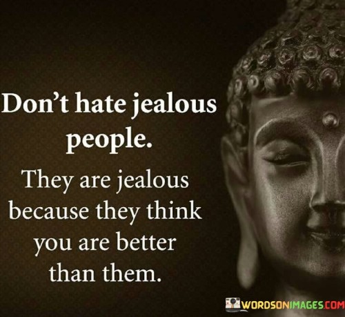 Don't Hate Jealous People They Are Jealous Quotes