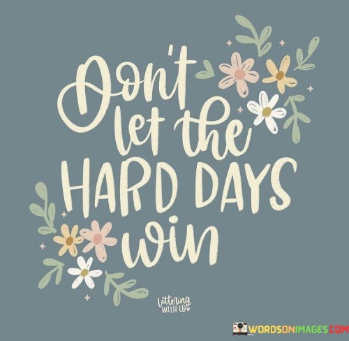 Dont-Let-The-Hard-Days-Win-Quotes.jpeg