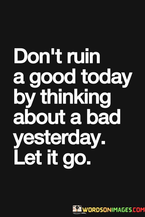 Dont-Ruin-A-Good-Today-By-Thinking-Quotes.jpeg