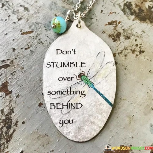 Dont-Stumble-Over-Something-Behind-You-Quotes.jpeg