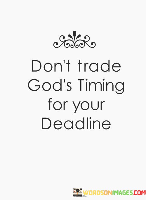 Dont-Trade-Gods-Timing-For-Your-Deadline-Quotes.jpeg