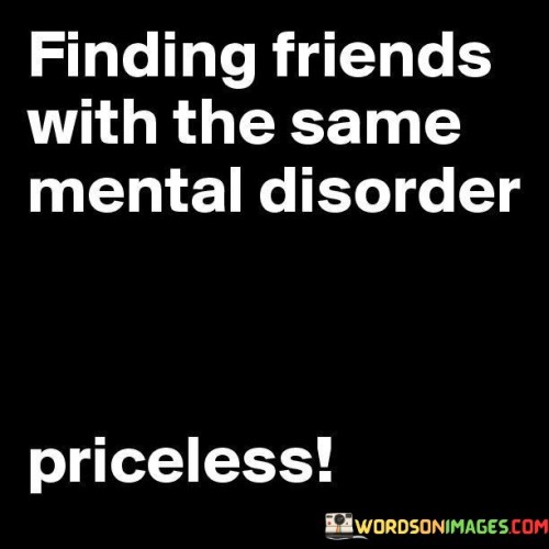 Finding Friends With The Same Mental Disorder Quotes