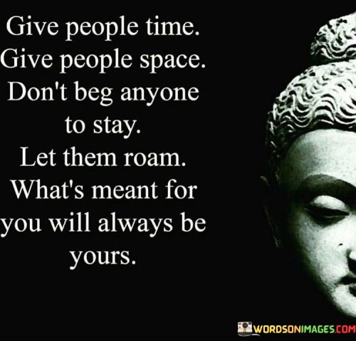 Give People Time Give People Space Don't Beg Quotes