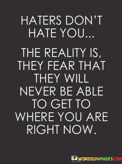 Haters-Dont-Hate-You-The-Reality-Is-Quotes.jpeg