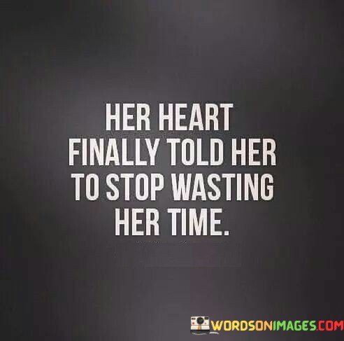 Her-Heart-Finally-Told-Her-To-Stop-Wasting-Her-Time-Quotes.jpeg