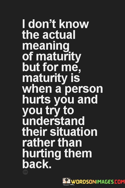 I-Dont-Know-The-Actual-Meaning-Of-Maturity-Quotes.jpeg
